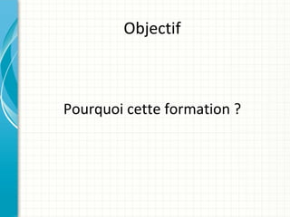 Objectif



Pourquoi cette formation ?
 