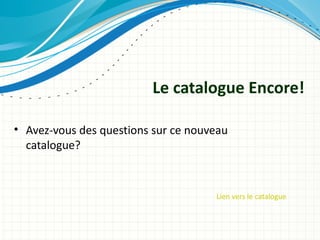 Le catalogue Encore!

• Avez-vous des questions sur ce nouveau
  catalogue?



                                     Lien vers le catalogue
 