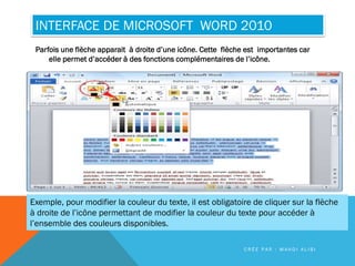 INTERFACE DE MICROSOFT WORD 2010
Parfois une flèche apparait à droite d’une icône. Cette flèche est importantes car
elle p...
