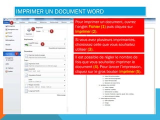 IMPRIMER UN DOCUMENT WORD
Pour imprimer un document, ouvrez
l’onglet Fichier (1) puis cliquez sur
Imprimer (2).
Si vous av...