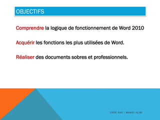 OBJECTIFS
Comprendre la logique de fonctionnement de Word 2010
Acquérir les fonctions les plus utilisées de Word.
Réaliser...