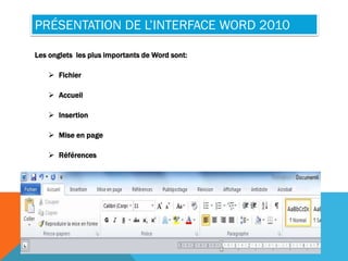 PRÉSENTATION DE L’INTERFACE WORD 2010
Les onglets les plus importants de Word sont:
 Fichier
 Accueil
 Insertion
 Mise...