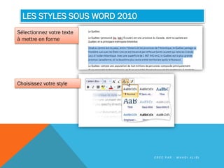 LES STYLES SOUS WORD 2010
Sélectionnez votre texte
à mettre en forme
Choisissez votre style
C R É E P A R : M A H D I A L I B I
 