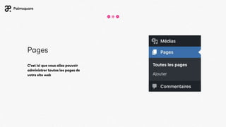 Pages
C’est ici que vous allez pouvoir
administrer toutes les pages de
votre site web
 
