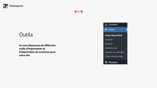 Outils
Ici vous disposerez de différents
outils d’importation et
d’exportation de contenue pour
votre site
 