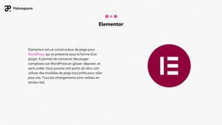 Elementor est un constructeur de page pour
WordPress qui se présente sous la forme d’un
plugin. Il permet de concevoir des pages
complexes sur WordPress en glisser-déposer, et
sans coder. Vous pouvez soit partir de zéro, soit
utiliser des modèles de page tout prêts pour aller
plus vite. Tous les changements sont visibles en
temps réel.
Elementor
 