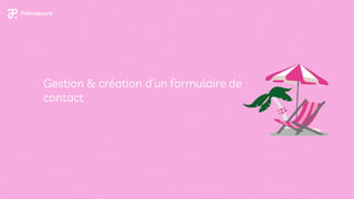Gestion & création d’un formulaire de
contact
 