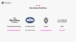 Site utilisant WordPress
The Walt Disney Company
thewaltdisneycompany.com
La maison blanche
www.whitehouse.gov
Renault
www.renaultgroup.com
LVMH
www.lvmh.fr
 