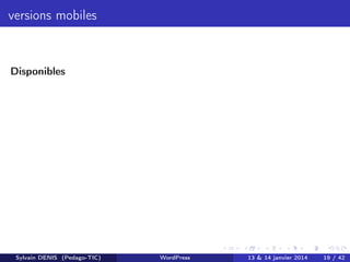 versions mobiles

Disponibles

Sylvain DENIS (Pedago-TIC)

WordPress

13 & 14 janvier 2014

19 / 42

 