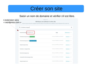 Créer son site
Saisir un nom de domaine et vérifier s'il est libre.
L’extension sera
« wordpress.com »
 