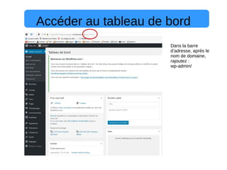 Accéder au tableau de bord
Dans la barre
d’adresse, après le
nom de domaine,
rajoutez :
wp-admin/
 