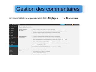 Gestion des commentaires
Les commentaires se paramètrent dans Réglages Discussion
 