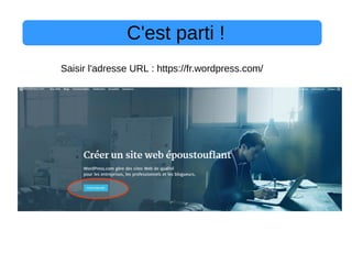 C'est parti !
Saisir l'adresse URL : https://fr.wordpress.com/
 