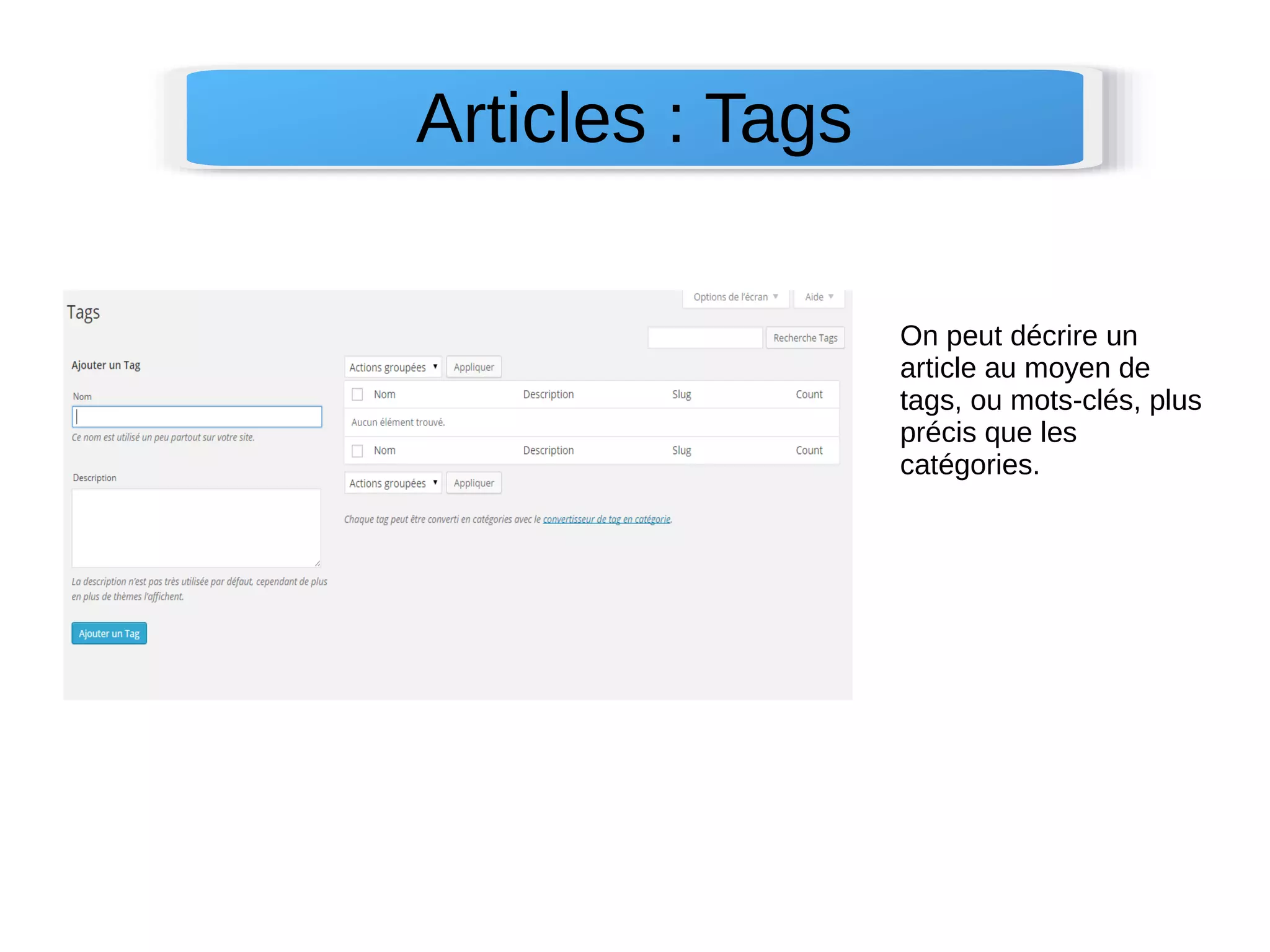Articles : Tags 
On peut décrire un 
article au moyen de 
tags, ou mots-clés, plus 
précis que les 
catégories. 
 