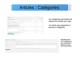 Articles : Catégories 
Les catégories permettent de 
classer les articles par sujet. 
Un article peut appartenir à 
plusieurs catégories. 
Modification : 
les catégories 
peuvent être 
hiérarchisées. 
 