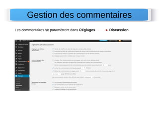Gestion des commentaires 
Les commentaires se paramètrent dans Réglages Discussion 
 