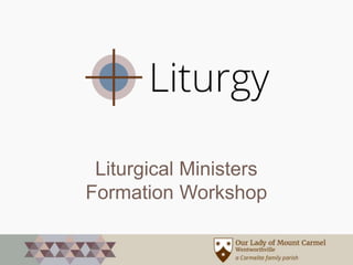 Liturgical Ministers
Formation Workshop
 