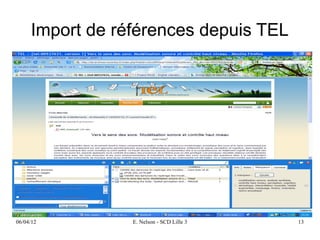 Import de références depuis TEL




06/04/12         E. Nelson - SCD Lille 3   13
 