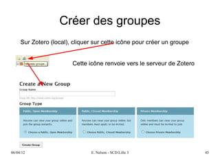 Créer des groupes
     Sur Zotero (local), cliquer sur cette icône pour créer un groupe


                        Cette icône renvoie vers le serveur de Zotero




06/04/12                       E. Nelson - SCD Lille 3                  45
 