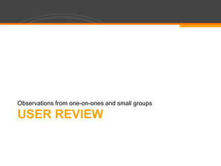 User ReviewObservations from one-on-ones and small groups