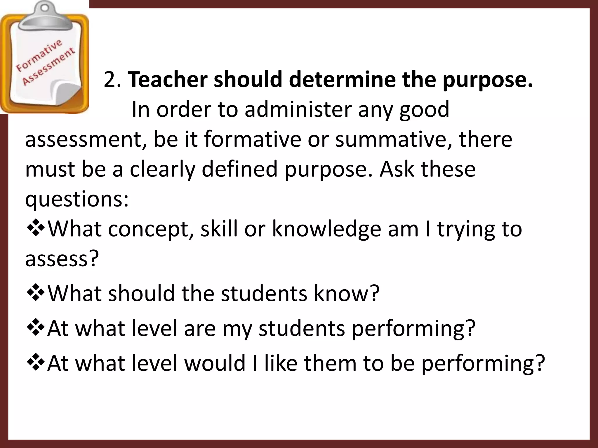 1. Anything the student does can be used as an assessment tool.                                                                                  Again, there is no best practice; it’s whatever works for the teacher and this particular set of students.