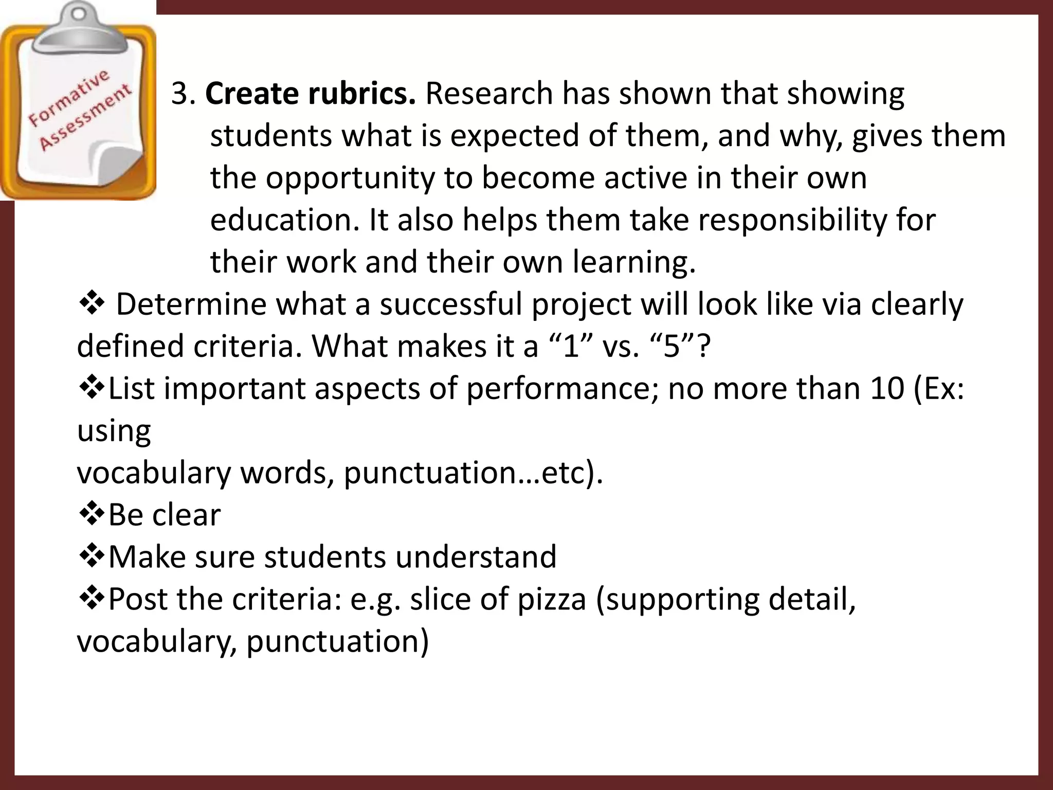               2. Teacher should determine the purpose.                 In order to administer any good assessment, be it formative or summative, there must be a clearly defined purpose. Ask these questions:What concept, skill or knowledge am I trying to assess?
