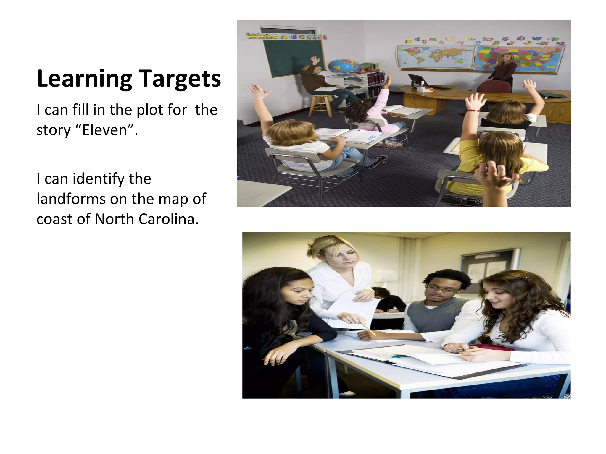 Learning Targets
I can fill in the plot for the
story “Eleven”.

I can identify the
landforms on the map of
coast of North Carolina.
 