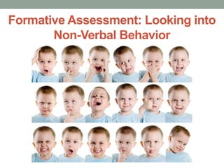 Formative Assessment: Looking into
Non-Verbal Behavior
 