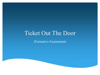 Ticket Out The Door
(Formative Assessment)
 