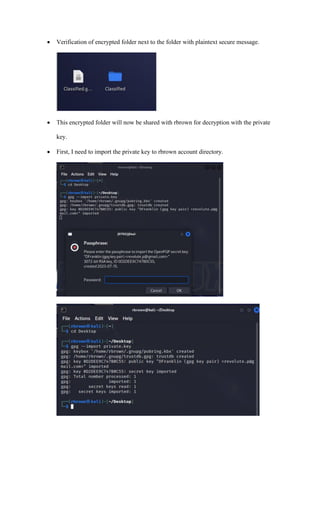 • Verification of encrypted folder next to the folder with plaintext secure message.
• This encrypted folder will now be shared with rbrown for decryption with the private
key.
• First, I need to import the private key to rbrown account directory.
 