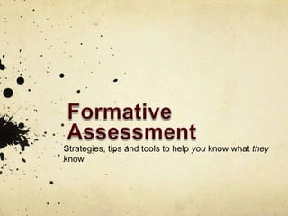 Formative Assessment Strategies, tips and tools to help you know what they know 