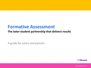 www.obrussa.com
Formative Assessment
The tutor-student partnership that delivers results
A guide for tutors and parents
 