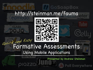 http://steinman.me/fauma




      and Easy
Quick
     Formative Assessments
         Using Mobile Applications
                           Presented by Andrew Steinman
            Educational Technology Consultant at Kent ISD
 