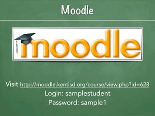 Moodle




Visit http://moodle.kentisd.org/course/view.php?id=628
               Login: samplestudent
                Password: sample1
 