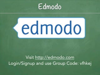 Edmodo




        Visit http://edmodo.com
Login/Signup and use Group Code: vfhkej
 