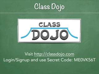 Class Dojo




          Visit http://classdojo.com
Login/Signup and use Secret Code: ME0VK56T
 