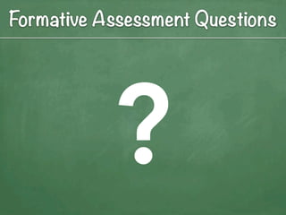 Formative Assessment Questions




           ?
 