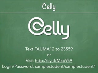 Celly




           Text FAUMA12 to 23559
                        or
           Visit http://cy.tl/Mkp9k9
Login/Password: samplestudent/samplestudent1
 
