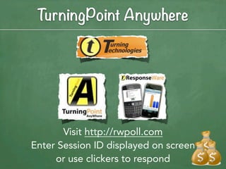 TurningPoint Anywhere




       Visit http://rwpoll.com
Enter Session ID displayed on screen
     or use clickers to respond
 
