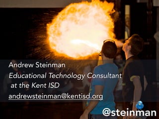 Andrew Steinman
Educational Technology Consultant
 at the Kent ISD
andrewsteinman@kentisd.org

                           @steinman
 