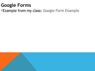 Google Forms
Example from my class: Google Form Example
 