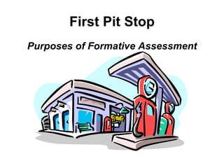 First Pit Stop Purposes of Formative Assessment 