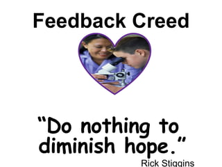 Feedback Creed “ Do nothing to diminish hope.”   Rick Stiggins 