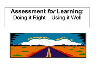 Assessment  for  Learning: Doing it Right – Using it Well 