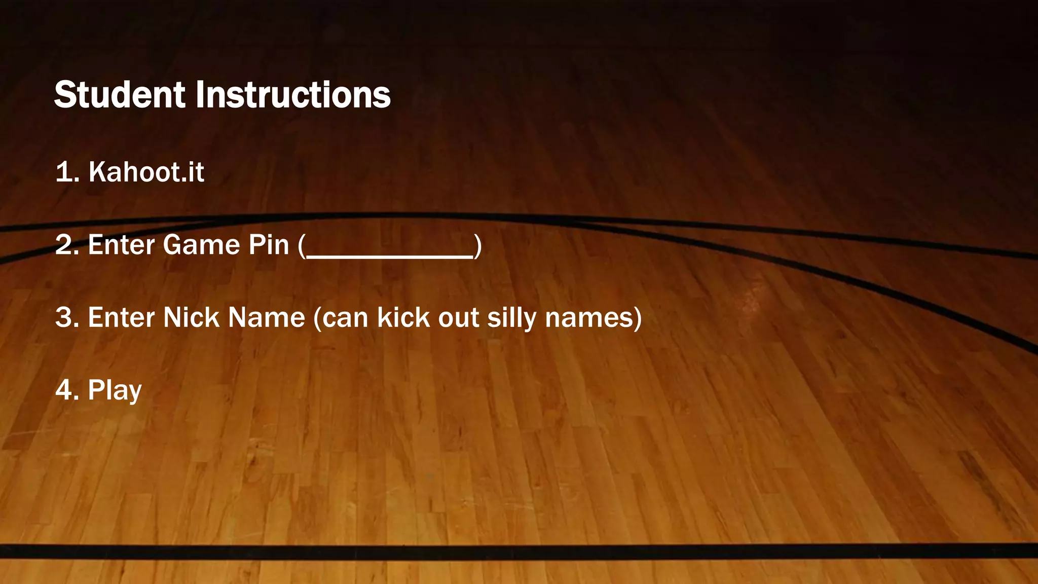 Student Instructions
1. Kahoot.it
2. Enter Game Pin (___________)
3. Enter Nick Name (can kick out silly names)
4. Play
 