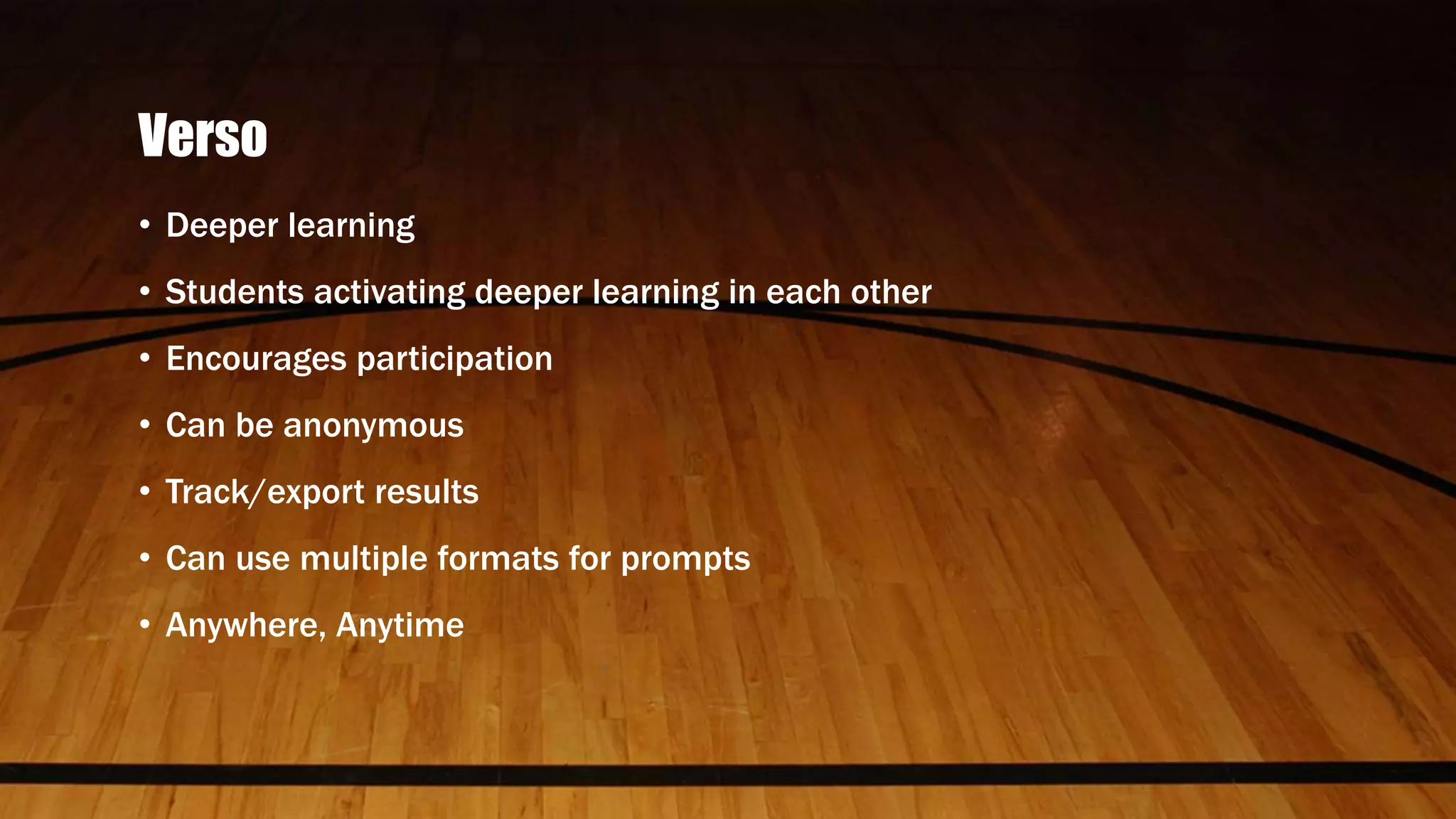 Verso
• Deeper learning
• Students activating deeper learning in each other
• Encourages participation
• Can be anonymous
• Track/export results
• Can use multiple formats for prompts
• Anywhere, Anytime
 