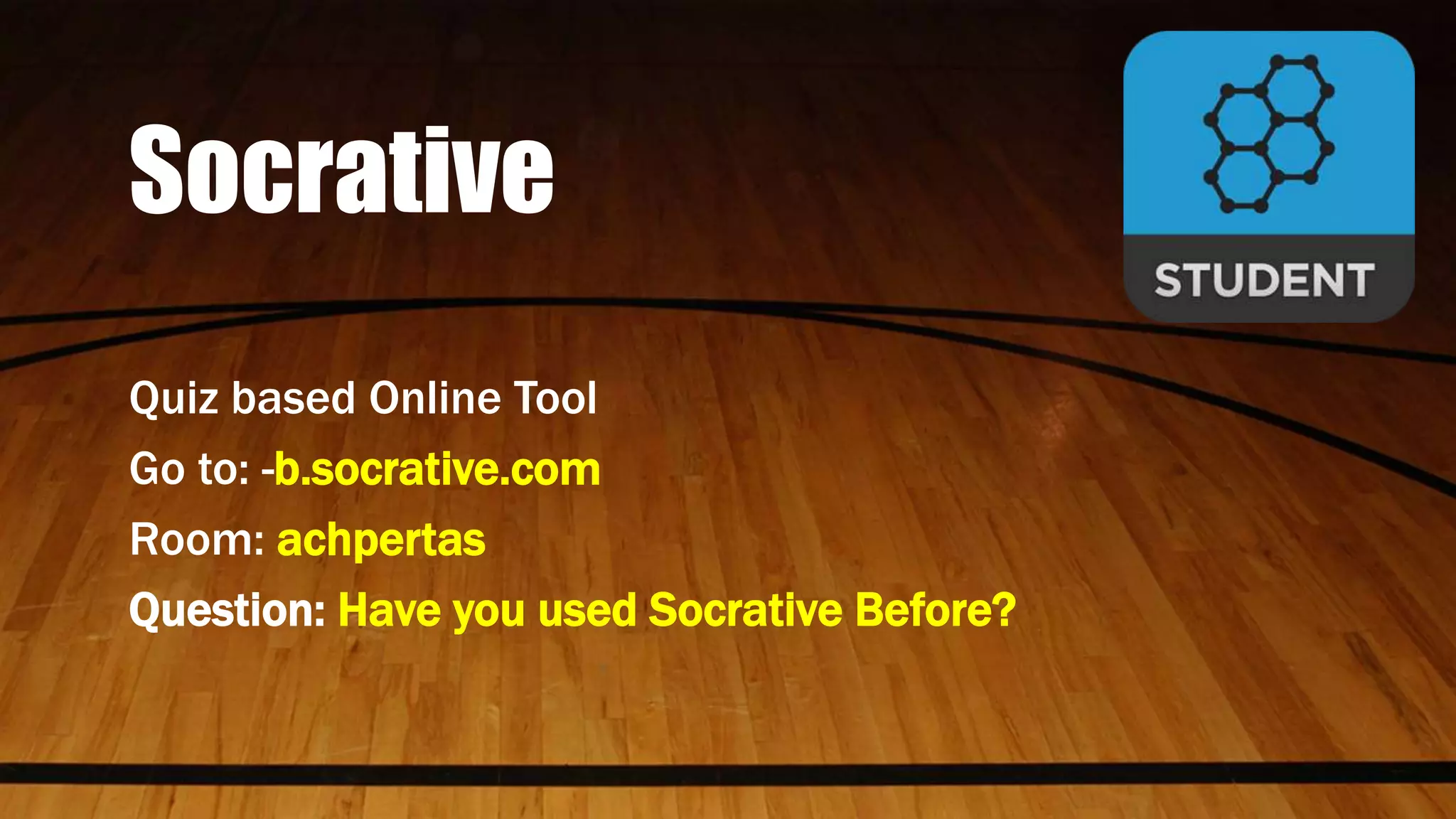 Socrative
Quiz based Online Tool
Go to: -b.socrative.com
Room: achpertas
Question: Have you used Socrative Before?
 