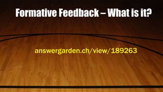 Formative Feedback – What is it?
answergarden.ch/view/189263
 