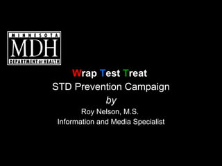 W rap  T est  T reat   STD Prevention Campaign by Roy Nelson, M.S.  Information and Media Specialist 