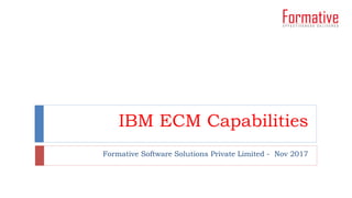 IBM ECM Capabilities
Formative Software Solutions Private Limited - Nov 2017
 